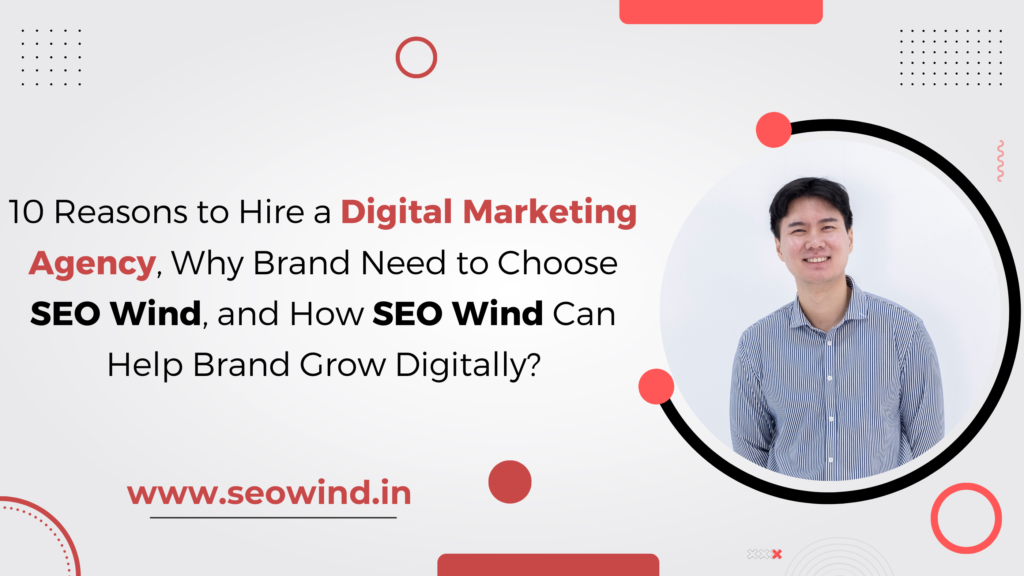 10 Reasons to Hire a Digital Marketing Agency, Why Brand Need to Choose SEO Wind, and How SEO Wind Can Help Brand Grow Digitally?